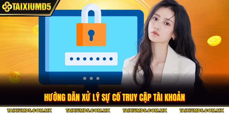 Hướng dẫn xử lý sự cố truy cập tài khoản
