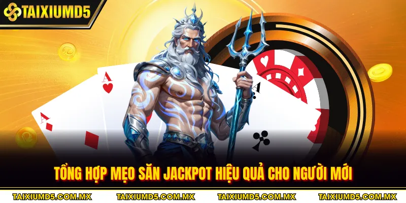 Tổng hợp mẹo săn jackpot hiệu quả cho người mới